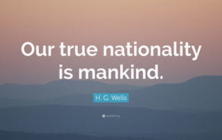 “Our true nationality is mankind.”